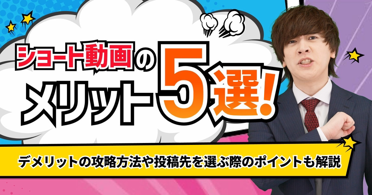ショート動画のメリット！デメリットの攻略方法や投稿先を選ぶ際のポイントも解説