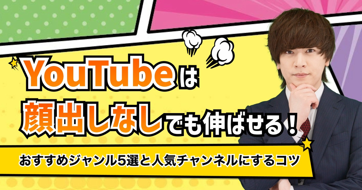 YouTubeは顔出しなしでも伸ばせる！おすすめジャンルと人気チャンネルにするコツ